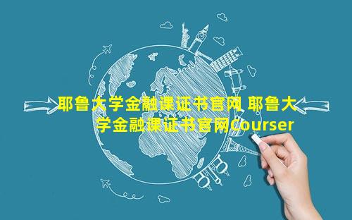 耶鲁大学金融课证书官网 耶鲁大学金融课证书官网Coursera